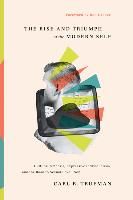 Portada de The Rise and Triumph of the Modern Self: Cultural Amnesia, Expressive Individualism, and the Road to Sexual Revolution