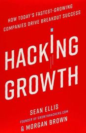 Portada de Hacking Growth: How Today's Fastest-Growing Companies Drive Breakout Success