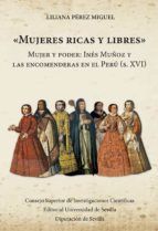 Portada de "Mujeres ricas y libres" : mujer y poder : Inés Muñoz y las encomenderas en el Perú (s. XVI) (Ebook)