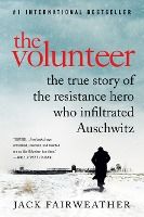 Portada de The Volunteer: The True Story of the Resistance Hero Who Infiltrated Auschwitz