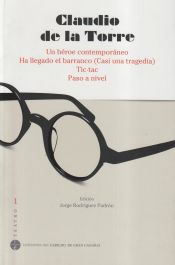 Portada de Claudio de la Torre. Teatro 1: Un héroe contemporáneo; Ha llegado el barranco; Tic-Tac; Paso a nivel