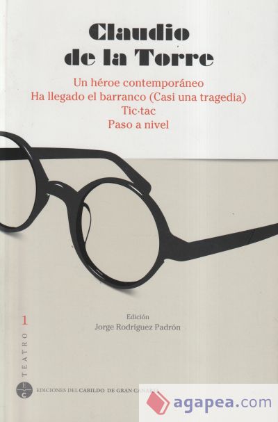 Claudio de la Torre. Teatro 1: Un héroe contemporáneo; Ha llegado el barranco; Tic-Tac; Paso a nivel