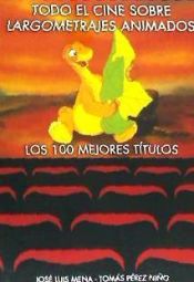 Portada de Todo el cine sobre largometrajes animados. Los 100 mejores títulos