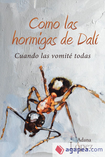 Como las hormigas de Dalí: Cuando las vomité todas