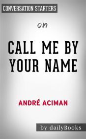 Call Me By Your Name: by Andre Aciman | Conversation Starters (Ebook)