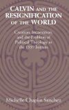 Calvin and the Resignification of the World: Creation, Incarnation, and the Problem of Political Theology in the 1559 'institutes'