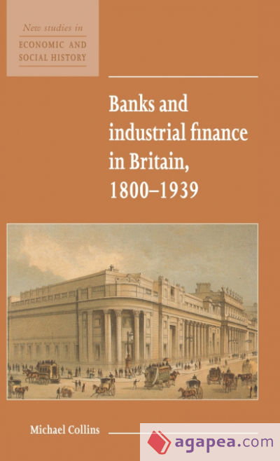 Banks and Industrial Finance in Britain, 1800-1939