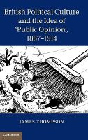 Portada de British Political Culture and the Idea of â€™Public Opinionâ€™, 1867-1914
