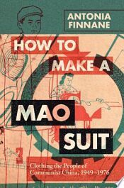 Portada de How to Make a Mao Suit: Clothing the People of Communist China, 1949-1976