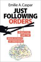 Portada de Just Following Orders: Atrocities and the Brain Science of Obedience