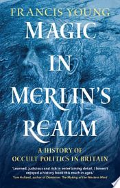 Portada de Magic in Merlin's Realm: A History of Occult Politics in Britain