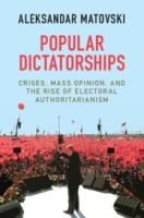 Portada de Popular Dictatorships: Crises, Mass Opinion, and the Rise of Electoral Authoritarianism