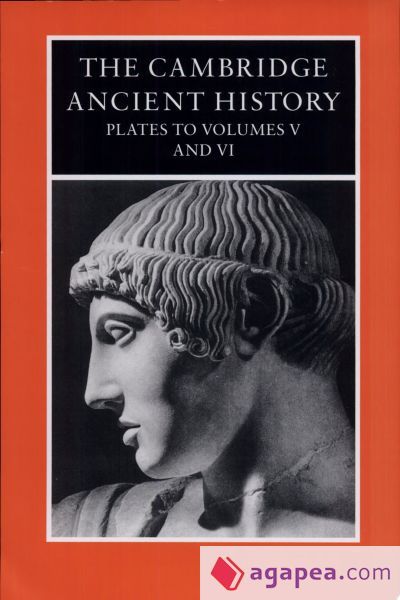 The Cambridge Ancient History: Plates to Volumes 5 and 6 The Cambridge Ancient History: Plates to Volumes 5 and 6