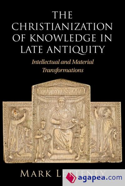 The Christianization of Knowledge in Late Antiquity The Christianization of Knowledge in Late Antiquity