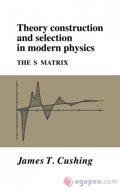 Construct Physics THEORY CONSTRUCTION AND SELECTION IN MODERN PHYSICS - JAMES TCUSHING ...