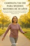 Caminata Tai CHI Para Mujeres Mayores de 50 A&ntilde;os: Ejercicios de caminata suave para mejorar el equilibrio, la movilidad, la energ&iacute;a y la salud de las