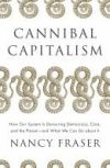 Cannibal Capitalism: How Our System Is Devouring Democracy, Care, and the Planetand What We Can Do about It