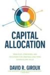 Capital Allocation: Principles, Strategies, and Processes for Creating Long-Term Shareholder Value