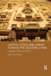 Capital Cities and Urban Form in Pre-modern China