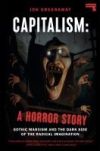 Capitalism: A Horror Story: Gothic Marxism and the Dark Side of the Radical Imagination