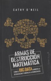 Portada de ARMAS DE DESTRUCCIÓN MATEMÁTICA: CÓMO EL BIG DATA AUMENTA LA DESIGUALDAD Y AMENAZA LA DEMOCRACIA