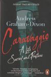 Caravaggio: A Life Sacred and Profane. Andrew Graham-Dixon