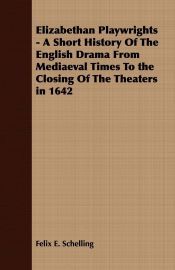 ELIZABETHAN PLAYWRIGHTS - A SHORT HISTORY OF THE ENGLISH DRAMA FROM ...