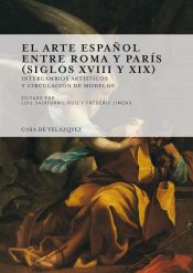 Portada de El arte español entre Roma y París (siglos XVIII y XIX): Intercambios artísticos y circulación de modelos