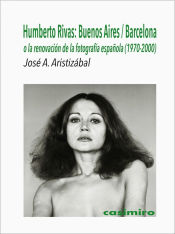 Portada de Humberto Rivas: Buenos Aires / Barcelona: o la renovación de la fotografía española (1970-2000)