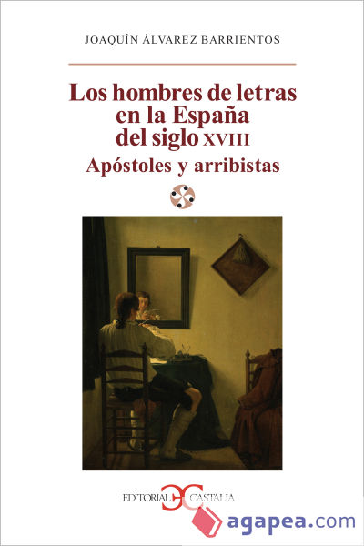 Los hombres de letras en la España del siglo XVIII. Apóstoles y arribistas