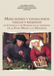 Portada de Mercaderes y financieros vascos y riojanos: En Castilla y en Europa en el tránsito de la Edad Media a la Moderna