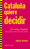 Cataluña quiere decidir : ¿se rompe España? diez preguntas sobre el derecho a decidir