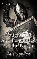 Portada de Caught Out And Penetrated By The Knight (Ebook)