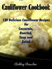 Portada de Cauliflower Cookbook :120 Delicious Cauliflower Recipes for Casserole, Roasted, Soup and Salad (Ebook)