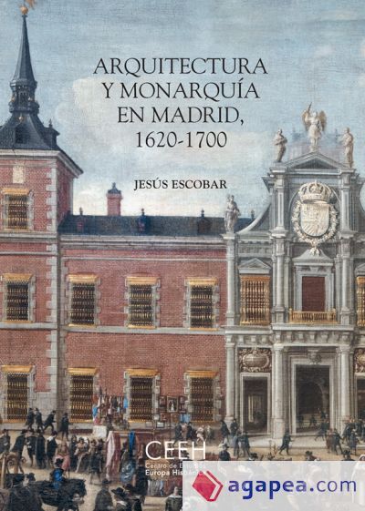 Arquitectura y Monarquía en Madrid, 1620-1700 Arquitectura y Monarquía en Madrid, 1620-1700