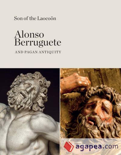 Son of the Laocoön. Alonso Berruguete and Pagan Antiquity