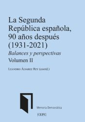 Portada de LA SEGUNDA REPÚBLICA ESPAÑOLA, 90 AÑOS DESPUÉS (1931-2021): Balances y perspectivas Vol. II