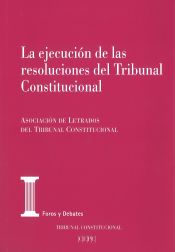 Portada de La ejecución de las resoluciones del Tribunal Constitucional: Actas de las XXIII Jornadas de la Asociación de letrados del Tribunal Constitucional