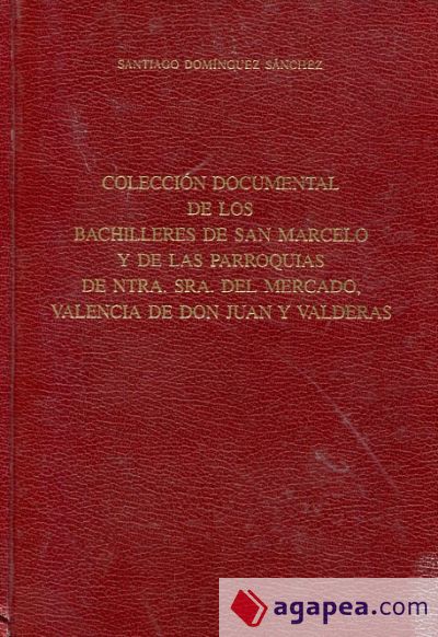 Colección documental de los Bachilleres de San Marcelo y de las Parroquias de Ntra. Sra. del Mercado, Valencia de Don Juan y Valderas