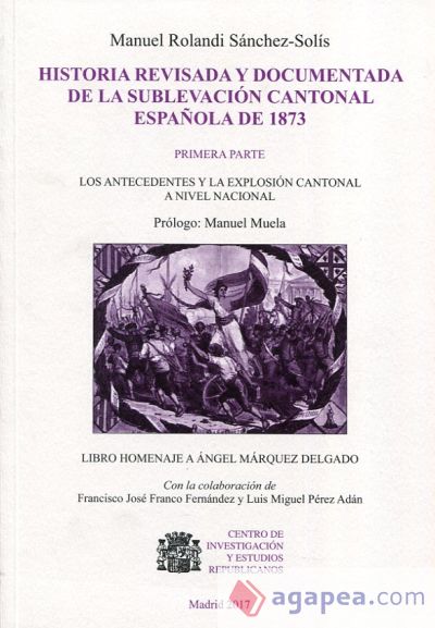 Historia revisada y documentada de la sublevación cantonal española de 1873. Primera Parte: Los antecedentes y la explosión cantonal a nivel nacional