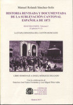 Portada de Historia revisada y documentada de la sublevación cantonal española de 1873. Segunda parte. Volumen I (capítulos 9-13): la etapa expansiva del cantón murciano