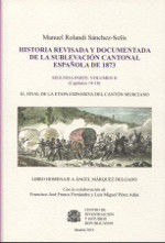 Portada de Historia revisada y documentada de la sublevación cantonal española de 1873. Segunda Parte. Volumen II (capítulos 14-18): el final de la etapa expansiva del cantón murciano