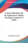 Certain Difficulties Felt By Anglicans In Catholic Teaching Considered V2 (1896)