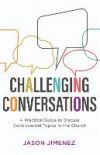 Challenging Conversations: A Practical Guide to Discuss Controversial Topics in the Church