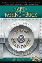 Portada de The Art of Passing the Buck, Vol I; Secrets of Wills and Trusts Revealed
