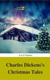 Charles Dickens's Christmas Tales (Best Navigation, Active TOC) (A to Z Classics) (Ebook)