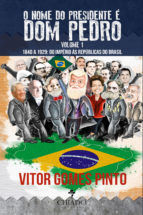 Portada de O Nome do Presidente é Dom Pedro ? Vol. 1 (1840 ? 1929: Do Império às Repúblicas do Brasil) (Ebook)