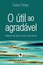 Portada de O &uacute;til ao agrad&aacute;vel ? Hist&oacute;rias de amor, humor e boa forma (Ebook)