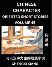 Portada de Learn Chinese Character Oriented Short Stories (Part 45)- Simple Chinese Stories for Beginners, Easy to Read Lessons to Learn Mandarin Chinese Language and Culture