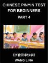 Chinese Pinyin Test For Beginners (part 4)- Hsk Mandarin Chinese Mastery Fast-track Learning Of Characters With Pinyin & English Translations, Beginner Vocabulary, And Objective Questions De Lina Wang